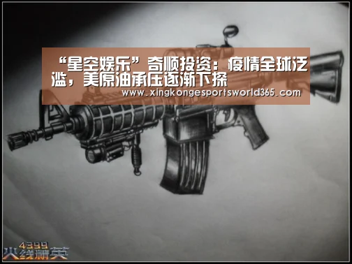 “星空娱乐”奇顺投资:疫情全球泛滥,美原油承压逐渐下探(图4) 星空娱乐